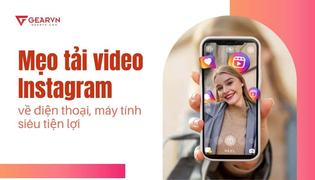 Mẹo tải video Instagram về điện thoại, máy tính siêu tiện lợi