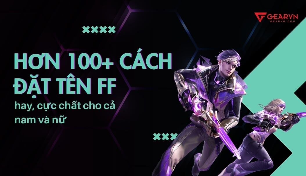 Hơn 100+ cách đặt tên FF hay, cực chất cho cả nam và nữ