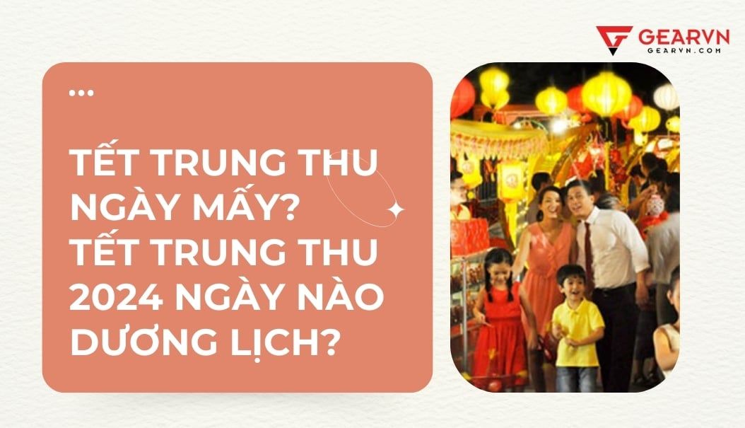 Tết Trung thu ngày mấy? Tết Trung thu 2024 ngày mấy Dương lịch?