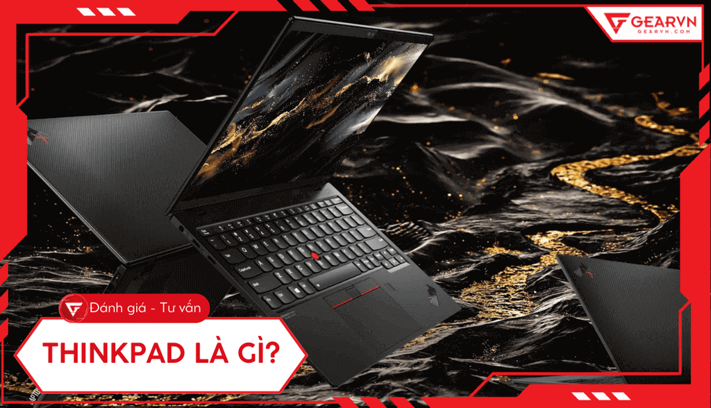 ThinkPad là gì? Tìm hiểu chi tiết dòng laptop của Lenovo