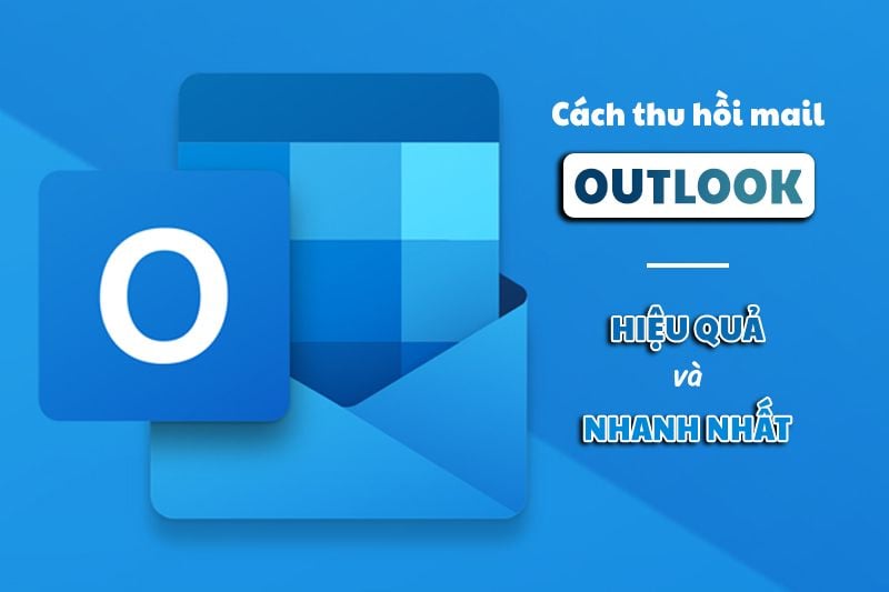 Cách thu hồi mail Outlook hiệu quả và nhanh nhất