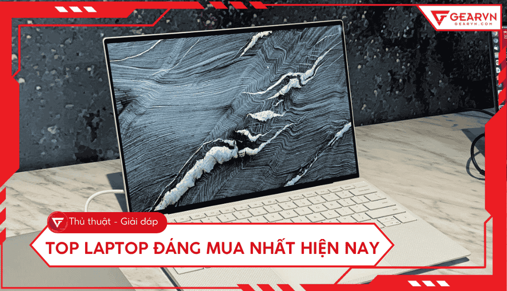 Top 10 laptop đáng mua nhất 2025: Cấu hình mạnh, giá tốt