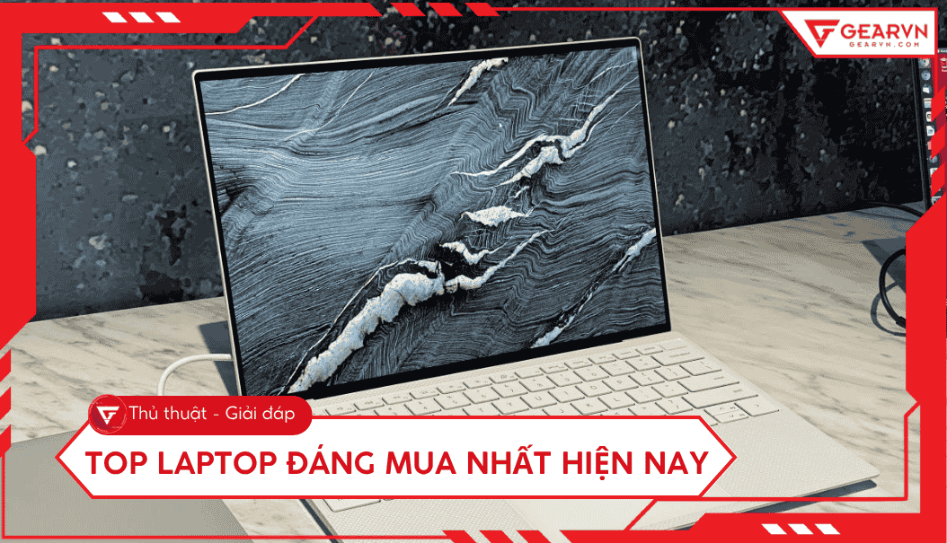 Top 10 laptop đáng mua nhất 2025: Cấu hình mạnh, giá tốt