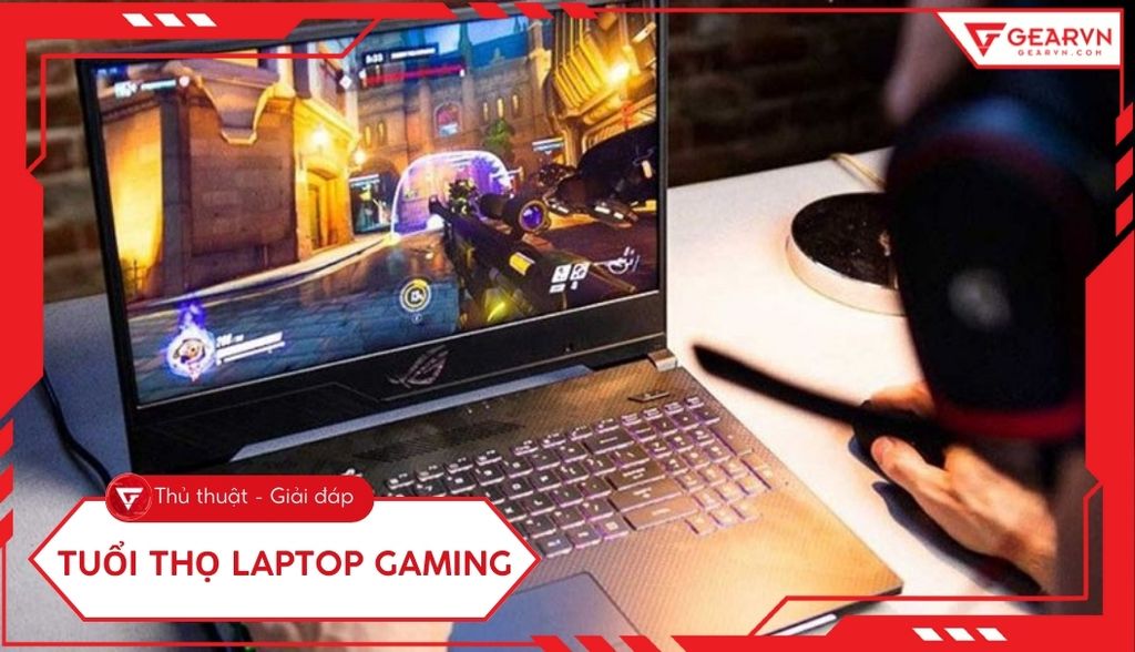 Tuổi thọ laptop gaming dài bao lâu? Cách kéo dài hiệu năng hiệu quả