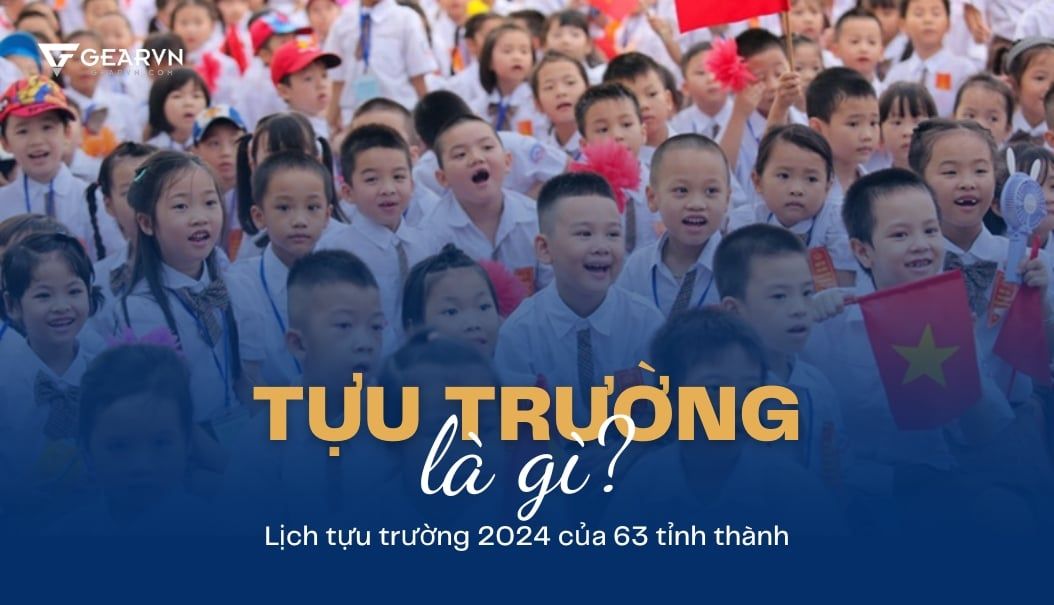 Tựu trường là gì? Lịch tựu trường 2024 của 63 tỉnh thành