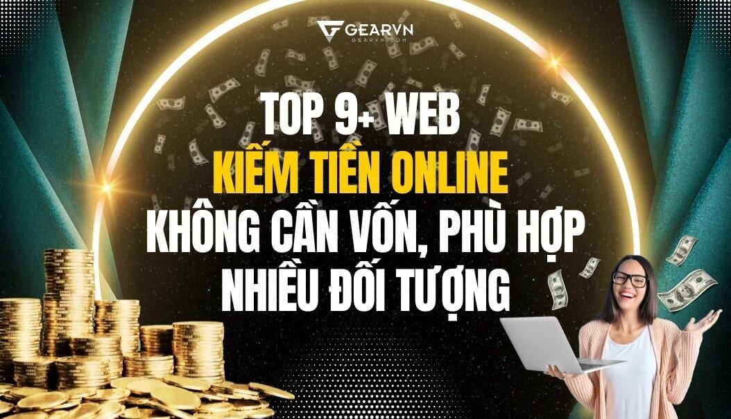 TOP 9+ web kiếm tiền online không cần vốn, phù hợp nhiều đối tượng