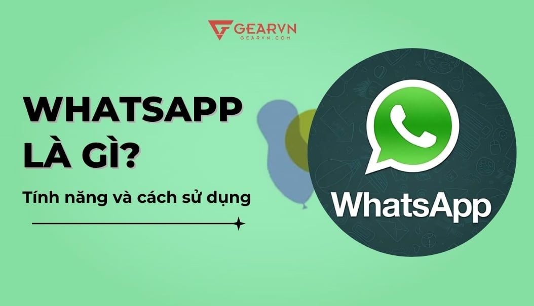 Whatsapp là gì? Chi tiết tính năng và cách sử dụng mới nhất