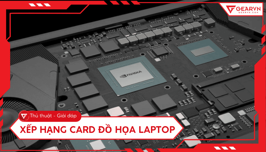 Bảng xếp hạng card đồ họa laptop mạnh nhất 2025, cập nhật liên tục