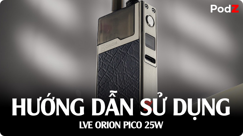 Hướng Dẫn Sử Dụng LVE Orion Pico 25W Pod System Kit