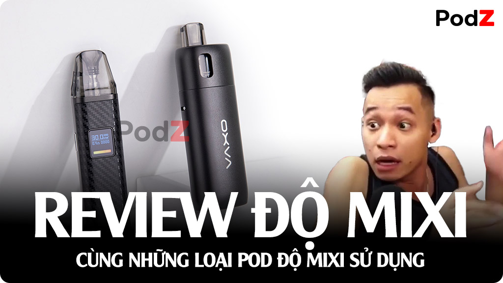 Review Các Loại Pod System Độ Mixi Sử Dụng – PodZ Việt Nam