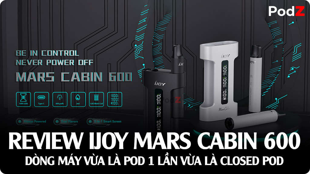 Review Ijoy Mars Cabin 600 - Dòng Máy Pod 1 Lần Kiêm Closed Pod