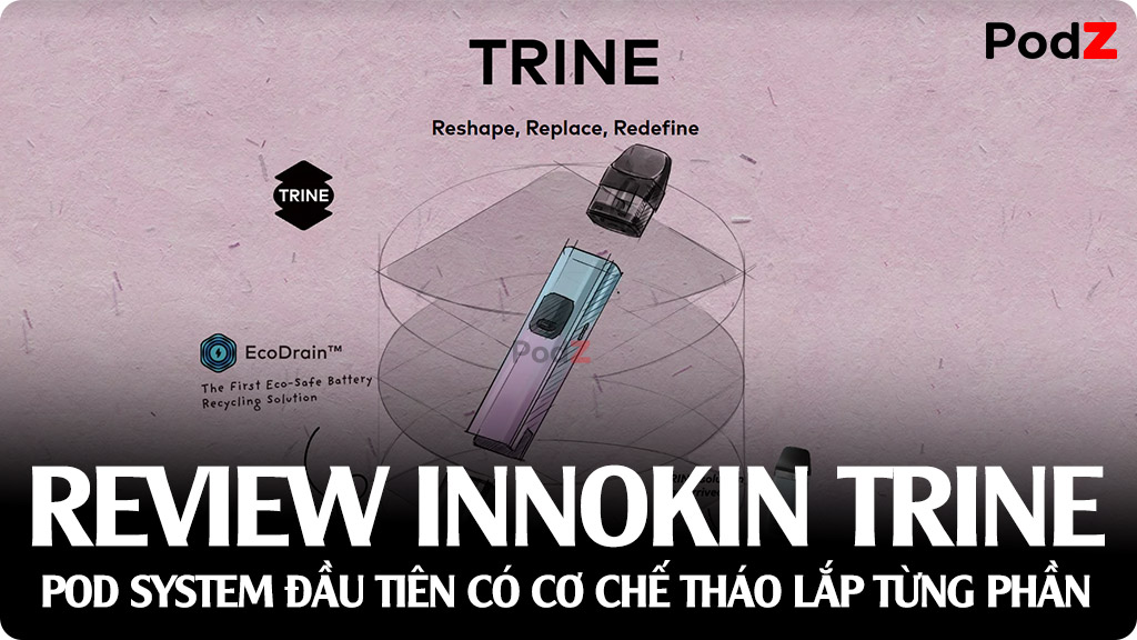 Review Innokin Trine Pod System Kit Đầu Tiên Tháo Lắp Từng Bộ Phận