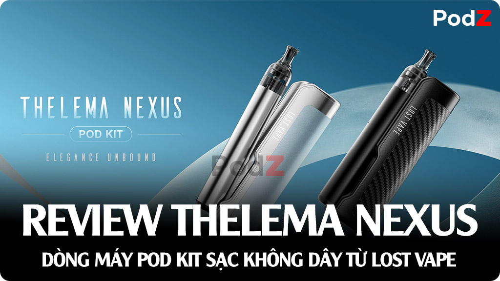 Review Lost Vape Thelema Nexus Pod Kit - Mang Theo Tiện Lợi Mọi Lúc Mọi Nơi