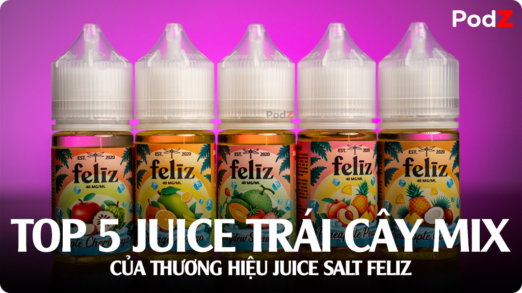 Top 5 Tinh Dầu Saltnic Vị Trái Cây Mix Tuyệt Đỉnh Nhất Của Hãng Feliz