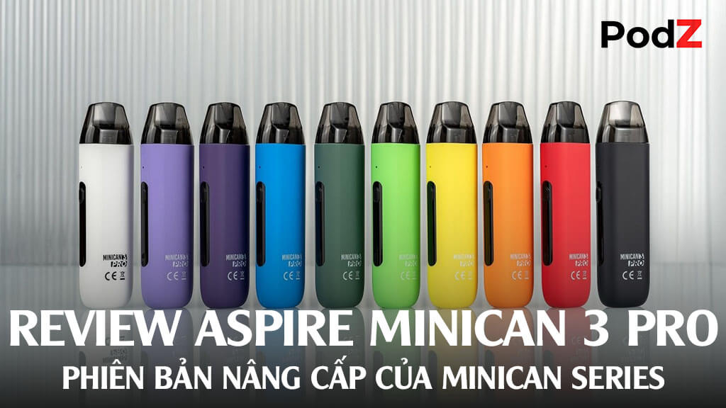 Review Aspire Minican 3 Pro Pod Kit - phiên bản nâng cấp của Minican Series