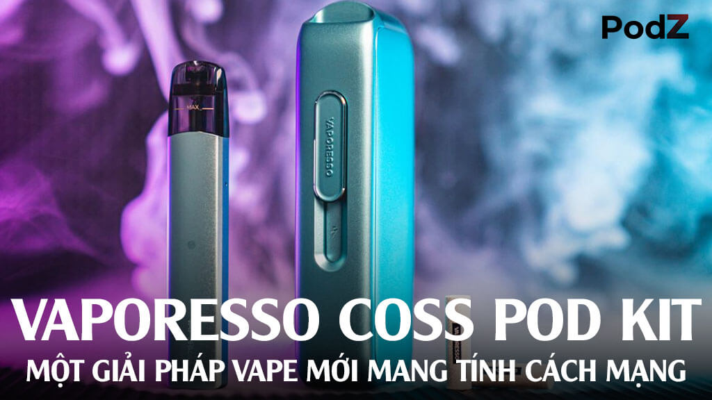 Vaporesso Coss Pod Kit: Một giải pháp vape mới mang tính cách mạng