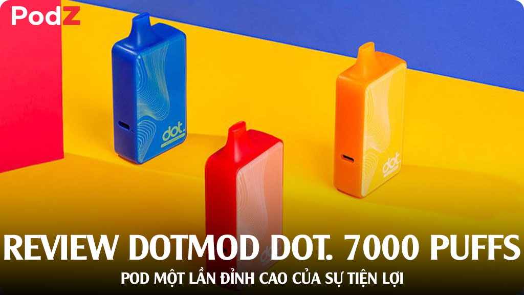 Review Dotmod Dot. 7000 Puffs Disposable Pod: Pod một lần đỉnh cao của sự tiện lợi