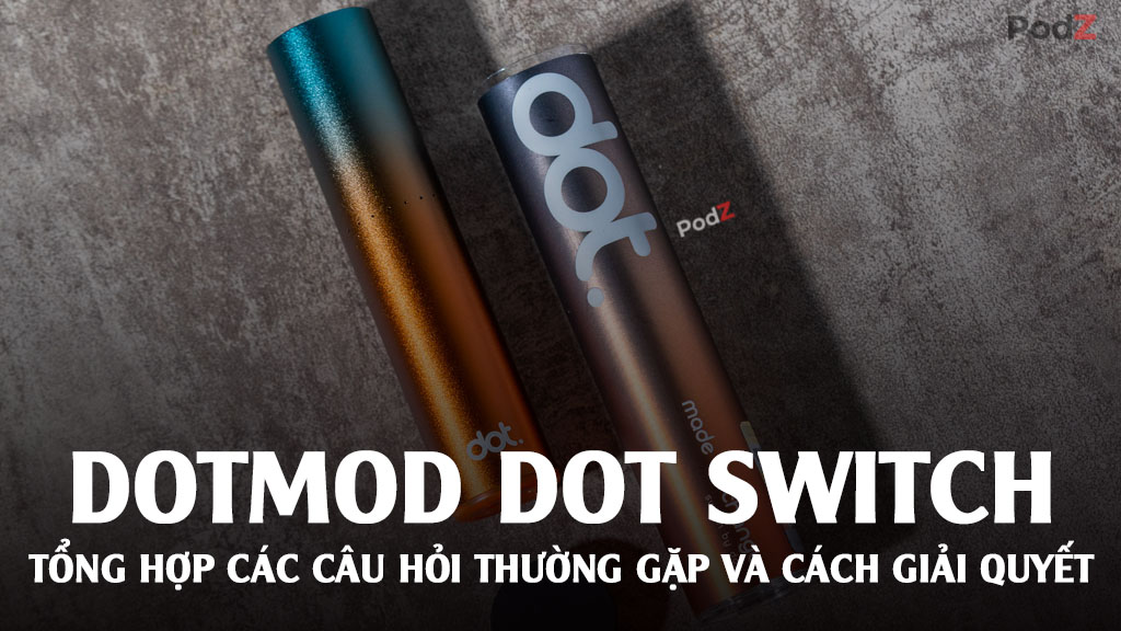 Dotmod DotSwitch: Tổng hợp các câu hỏi thường gặp và cách giải quyết