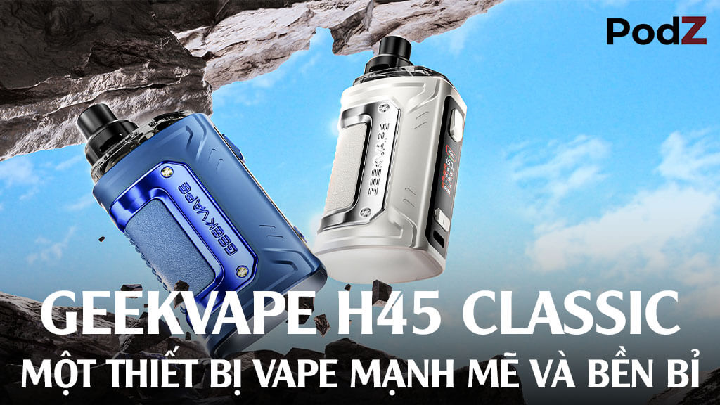 Geekvape H45 Classic: Một thiết bị vape mạnh mẽ và bền bỉ