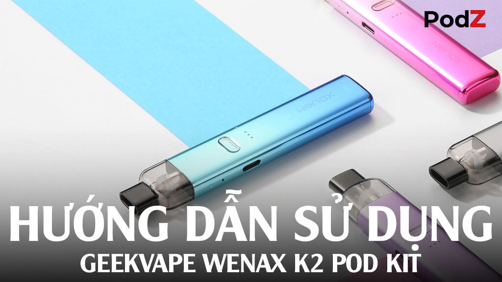 Hướng dẫn sử dụng Geekvape Wenax K2 Pod Kit