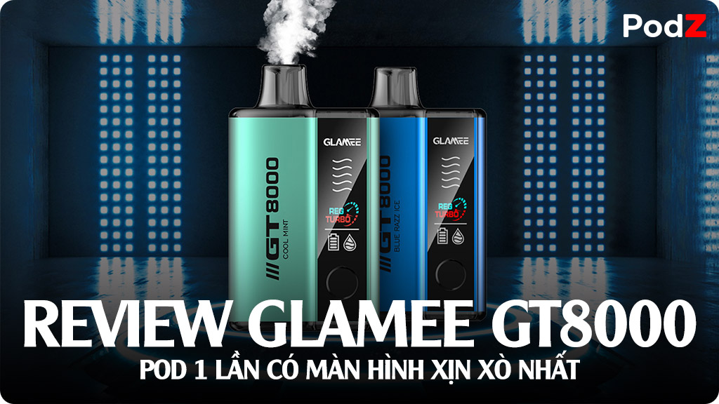 Review Glamee GT8000: Thiết Bị Pod Dùng 1 Lần Có Màn Hình Đặc Biệt