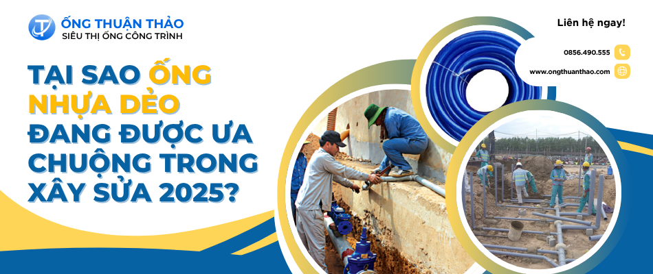 Tại sao ống nhựa dẻo đang được ưa chuộng trong xây sửa 2025?