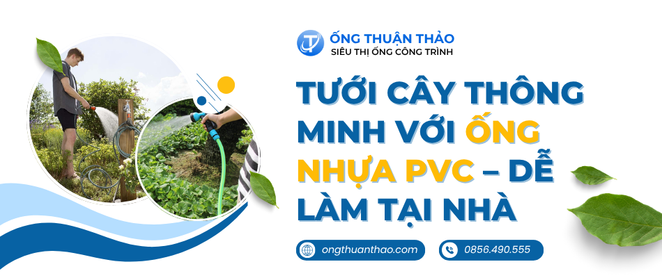 Tưới Cây Thông Minh Với Ống Nhựa PVC – Dễ Làm Tại Nhà