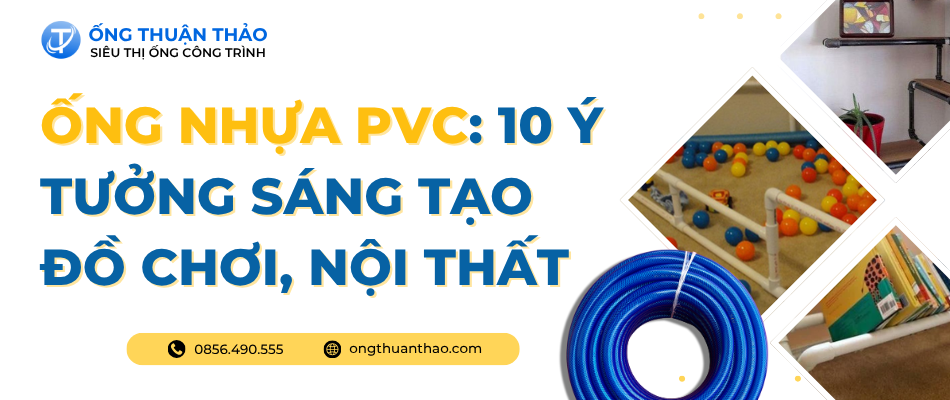 Ống nhựa PVC: 10 ý tưởng sáng tạo đồ chơi, nội thất