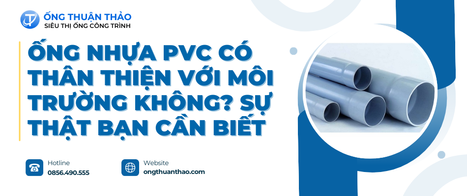 Ống nhựa PVC có thân thiện với môi trường không? Sự thật bạn cần biết