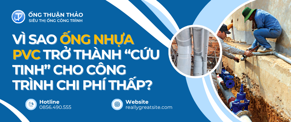 Vì Sao Ống Nhựa PVC Trở Thành ‘Cứu Tinh’ Cho Công Trình Chi Phí Thấp?