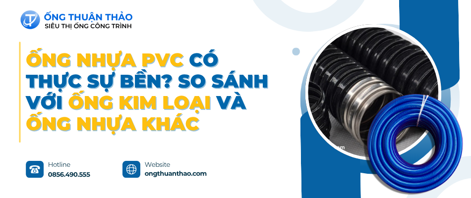 Ống nhựa PVC có thực sự bền? So sánh với ống kim loại và ống nhựa khác