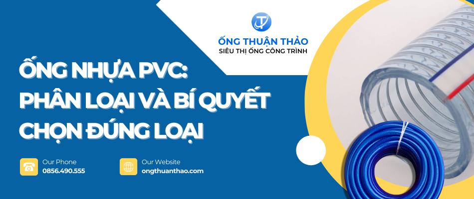 Ống Nhựa PVC: Phân Loại và Bí Quyết Chọn Đúng Loại