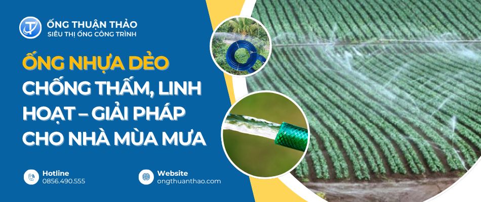 Ống nhựa dẻo chống thấm, linh hoạt – Giải pháp cho nhà mùa mưa