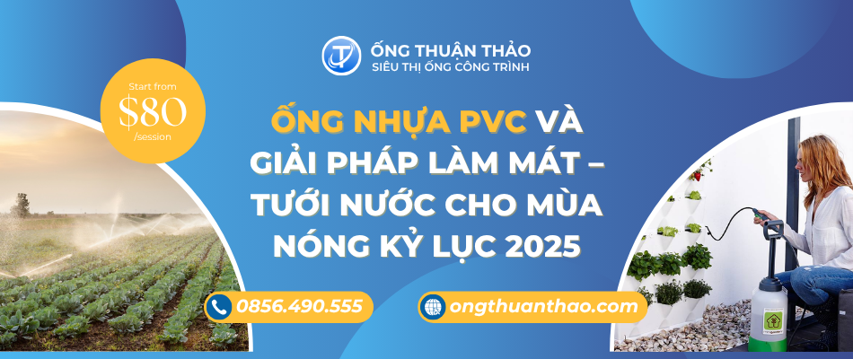 Ống Nhựa PVC Và Giải Pháp Làm Mát – Tưới Nước Cho Mùa Nóng Kỷ Lục 2025