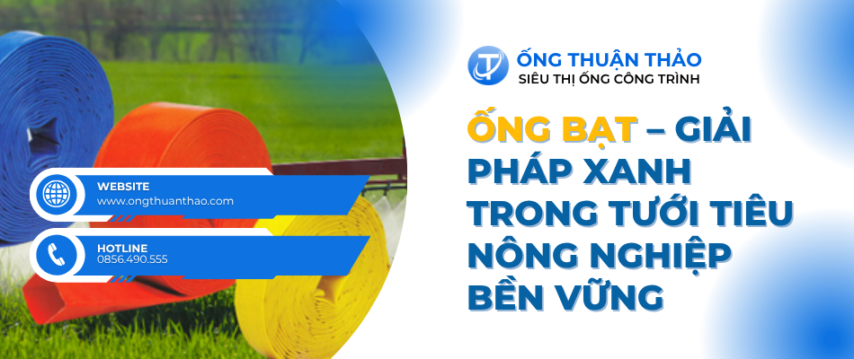 Ống Bạt – Giải Pháp Xanh Trong Tưới Tiêu Nông Nghiệp Bền Vững