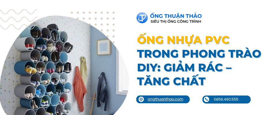 Ống Nhựa PVC Trong Phong Trào DIY: Giảm Rác – Tăng Chất