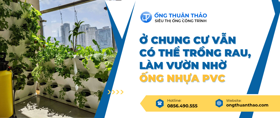 Ở Chung Cư Vẫn Có Thể Trồng Rau, Làm Vườn Nhờ Ống Nhựa PVC