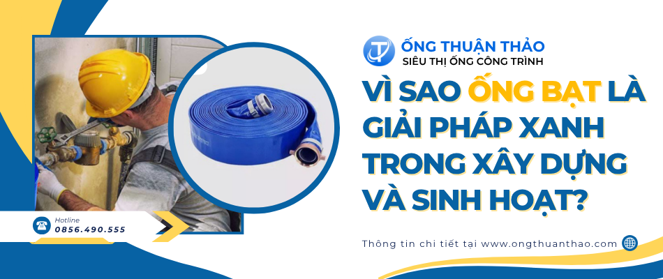 Vì Sao Ống Bạt Là Giải Pháp Xanh Trong Xây Dựng Và Sinh Hoạt?