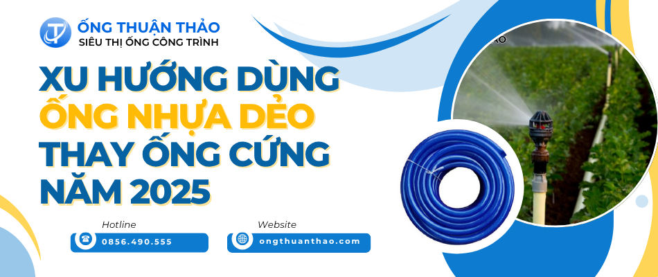 Xu hướng dùng ống nhựa dẻo thay ống cứng năm 2025