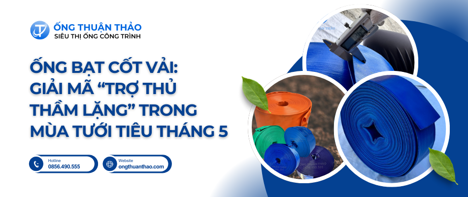 Ống bạt cốt vải: Giải mã “trợ thủ thầm lặng” trong mùa tưới tiêu