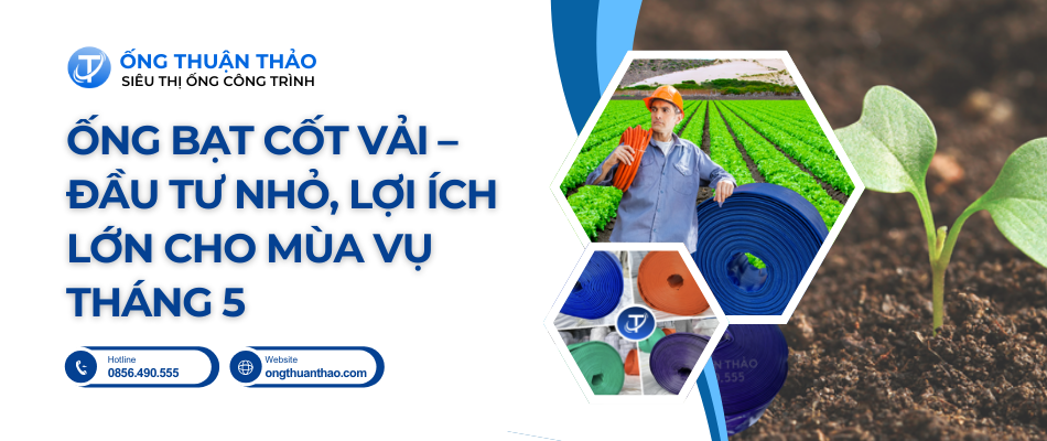 Ống bạt cốt vải – Đầu tư nhỏ, lợi ích lớn cho mùa vụ tháng 5