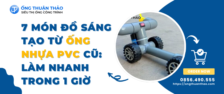 7 Món Đồ Sáng Tạo Từ Ống Nhựa PVC Cũ: Làm Nhanh Trong 1 Giờ