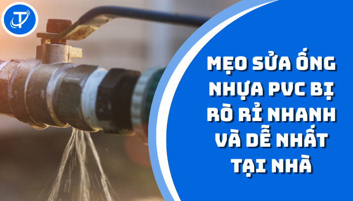MẸO SỬA ỐNG NHỰA PVC BỊ RÒ RỈ NHANH VÀ DỄ NHẤT TẠI NHÀ
