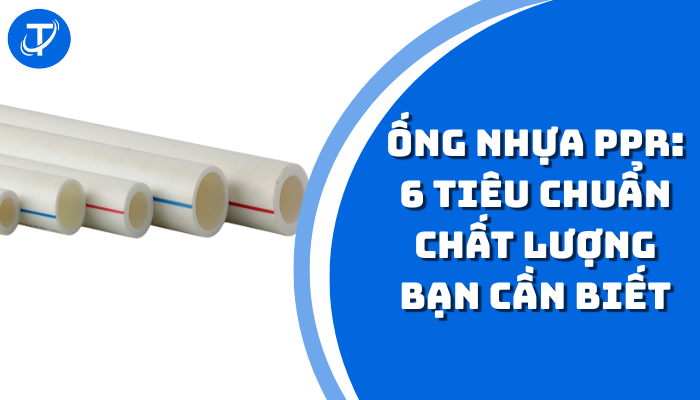 Ống Nhựa PPR: 6 Tiêu Chuẩn Chất Lượng Bạn Cần Biết