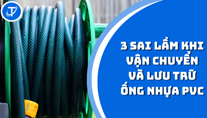 ỐNG NHỰA PVC:3 SAI LẦM PHỔ BIẾN KHI VẬN CHUYỂN VÀ LƯU TRỮ