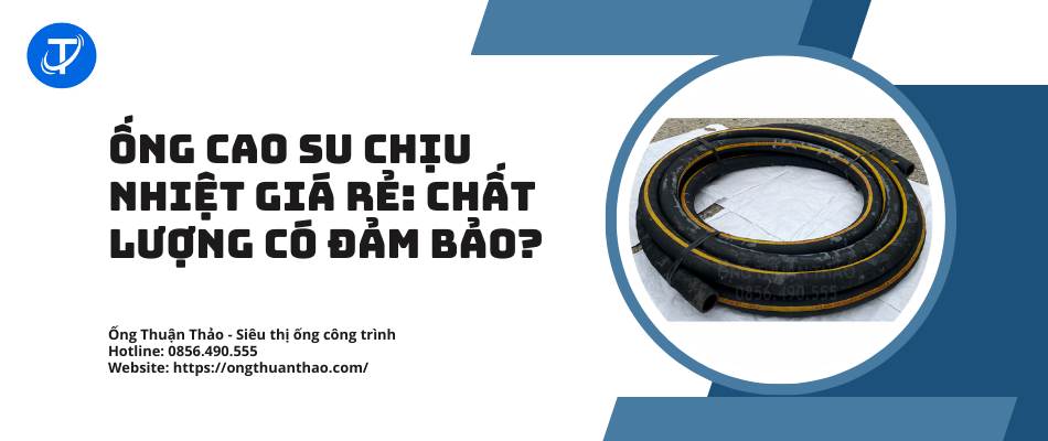 Ống Cao Su Chịu Nhiệt Giá Rẻ: Chất Lượng Có Đảm Bảo?