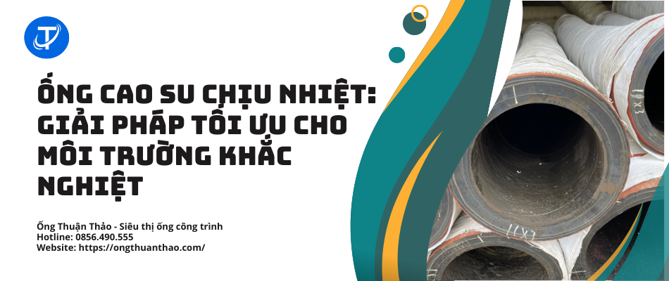 Ống Cao Su Chịu Nhiệt: Giải Pháp Tối Ưu Cho Môi Trường Khắc Nghiệt 2025