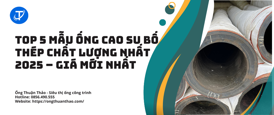 Top 5 Mẫu Ống Cao Su Bố Thép Chất Lượng Nhất 2025 – Giá Mới Nhất