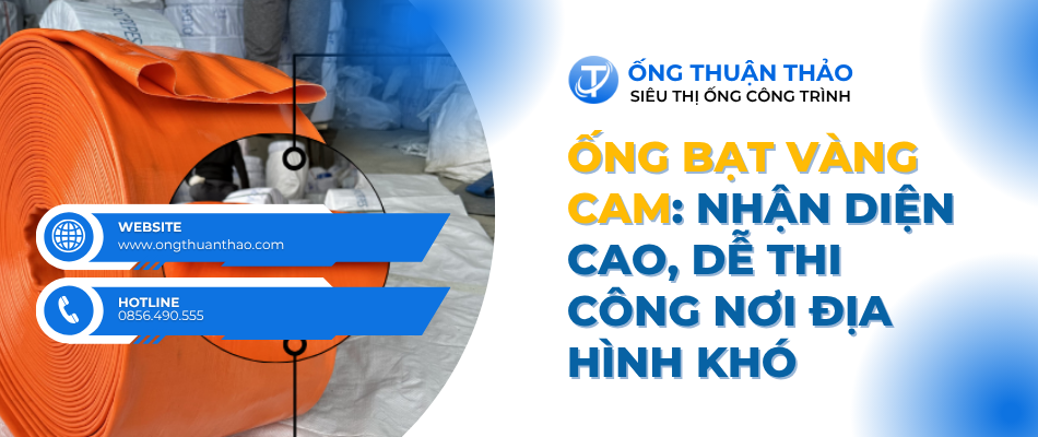 Ống Bạt Vàng Cam: Nhận Diện Cao, Dễ Thi Công Nơi Địa Hình Khó