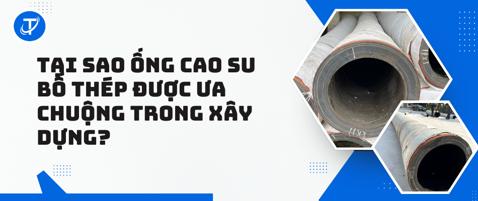 Tại Sao Ống Cao Su Bố Thép Được Ưa Chuộng Trong Xây Dựng?
